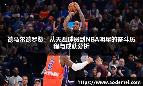 德马尔德罗赞：从天赋球员到NBA明星的奋斗历程与成就分析