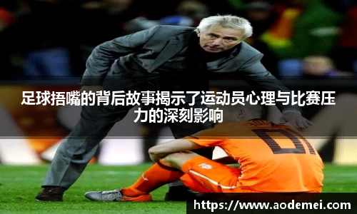 足球捂嘴的背后故事揭示了运动员心理与比赛压力的深刻影响